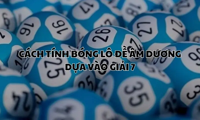 Cách tính bóng lô đề âm dương dựa vào giải 7